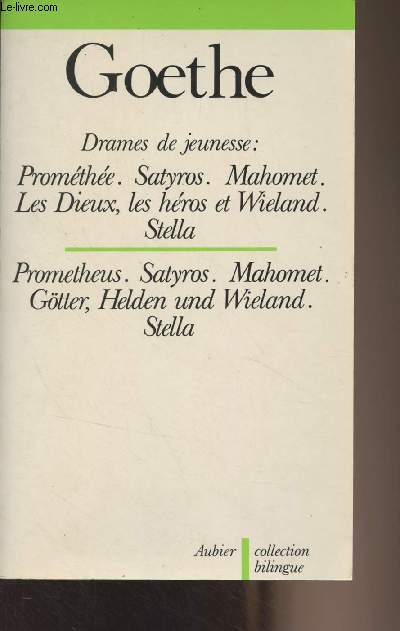 Drames de jeunesse : Promethe, Satyros, Mahomet, Les dieux, les hros et Wieland, Stella // Prometheus, Satyros, Mahomet, Gtter, Helden und Wieland, Stella - Collection bilingue des classiques trangers