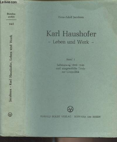 Karl Haushofer - Leben und Werk - Band I : Lebensweg 1869-1946 und ausgewhlte Texte zur Geopolitik - 