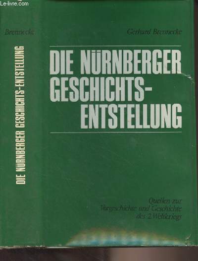 Die Nrnberger geschichtsentstellung (Quellen zur Vorgeschichte und Geschichte des 2. Weltkriegs aus den Akten der deutschen Verteidigung
