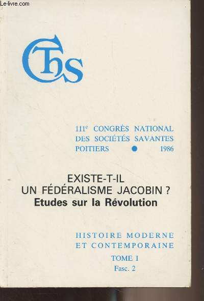 Existe-t-il un fdralisme Jacobin ? Etudes sur la Rvolution - Histoire moderne et contemporaine, Tome I, fasc. 2 - Actes du 111e congrs national des socits savantes