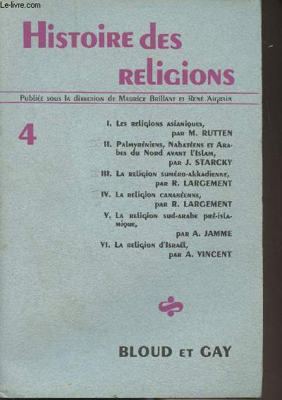 Histoire des religions - 4 - Les religions asianiques par M. Rutten - Palmyrniens, nabatens et arabes du Nord avant l'Islam par J. Starcky - La religion sumro-akkadienne, par R. Largement - La religion cananenne par R. Largement - La religion sud-arab