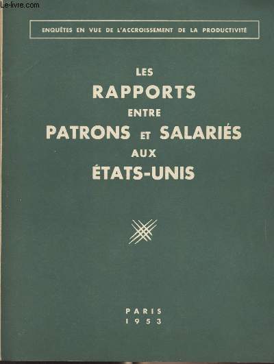 Les rapports entre patrons et salaris aux Etats-Unis - Rapport de la mission franaise d'tude aux Etats-Unis (Sept. Oct. 1951) - Enqutes en vue de l'accroissement de la productivit
