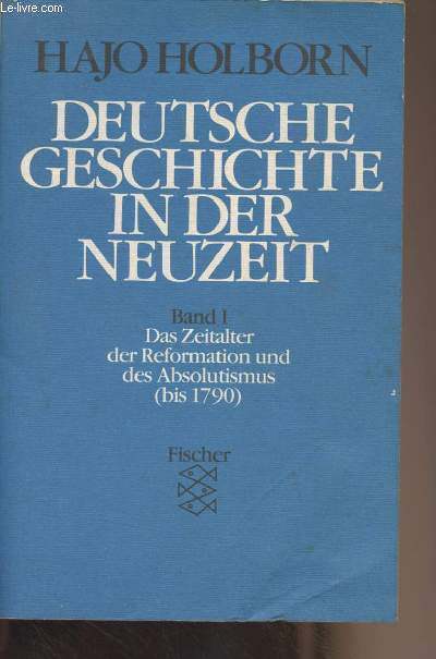Deutsche geschichte in der neuzeit - Band I : Das Zeitalter der Reformation und des Absolutismus (bis 1790)