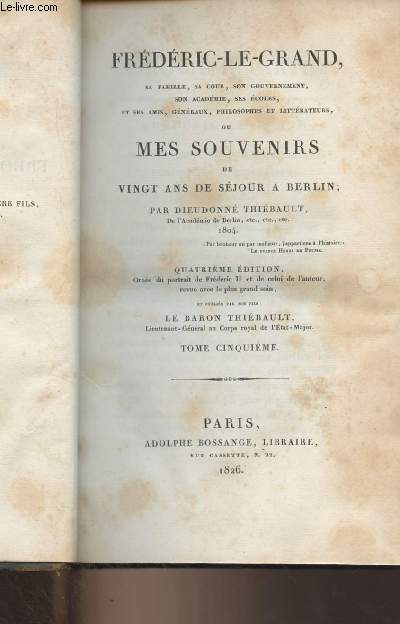 Frdric-Le-Grand, sa famille, sa cour, son gouvernement, son acadmie, ses coles, et ses amis, gnraux, philosophes et littratures, ou mes souvenirs de vingt ans de sjour  Berlin - 4e dition - Tome 5