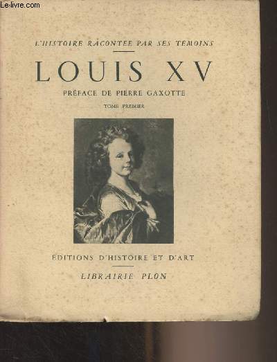 Louis XV - Extraits des Mmoires du temps recueillis - Tome premier - 'L'histoire raconte par ses tmoins