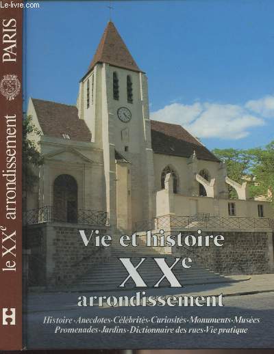 Vie et histoire du XXe arrondissement (Belleville, Charonne, Pre Lachaise, Saint-Fargeau) Histoire, anecdotes, curiosits, monuments, muses, jardins, promenades, dictionnaire des rues, vie pratique