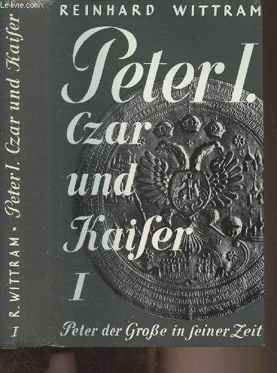 Peter I, Czar und Kaiser (Zur Geschichte Peters des Grossen in seiner Zeit) Erster band