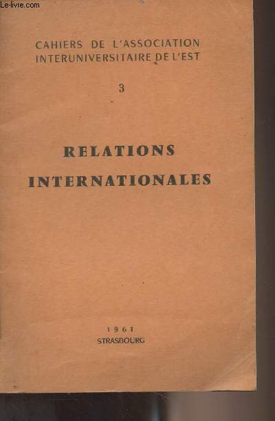 Cahiers de l'association interuniversitaire de l'Est - N3 - Relations internationales : Prface par P. Renouvin - I. Le monde germanique - Les relations entre la confdration helvtique et la rpublique de Mulhouse pendant la guerre de trente ans - La