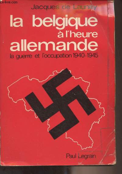 La Belgique  l'heure allemande - La guerre et l'occupation 1940-1945