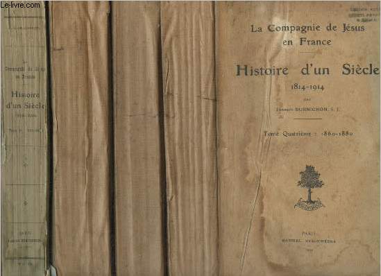 La compagnie de Jsus en France - Histoire d'un sicle 1814-1914 - En 4 tomes - 1/ 1814-1830 - 2/ 1830-1845 - 3/ 1845-1860 - 4/ 1860-1880