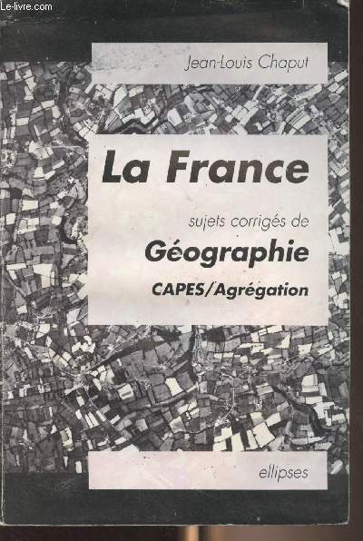 La France, sujets corrigs de gographie (Capes/Agrgation)