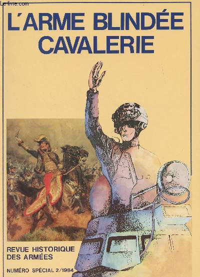 Revue historique de l'Arme - N2 1984 -Numro spcial - L'arme blinde cavalrie - Prsentation du numro par le gnral de corps d'arme Woisard - Chars de combat et cavalerie (1917-1942) : la naissance de l'arme blinde par le gnral d'arme Delaunay -