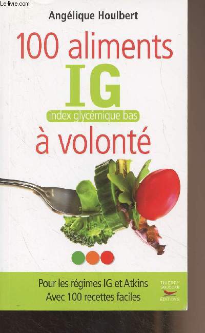 100 aliments IG (Index glycémique bas) à volonté - Pour les régimes IG et Atkins, avec 100 recettes faciles