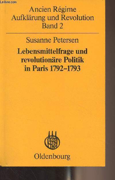 Ancien Rgime, Aufklrung und Revolution - Band 2 : Lebensmittelfrage und revolutionre Politik in Paris 1792-1793 - Studien zum Verhltnis von revolutionrer Bourgeoisie und Volksbewegung bei Herausbildung der Jakobinerdiktatur