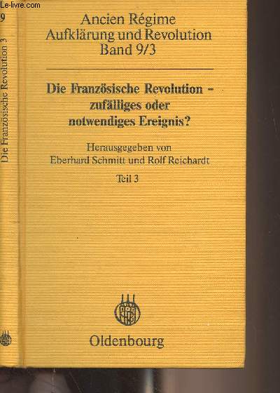 Ancien Rgime, Aufklrung und Revolution - Band 9/3 : Die Franzsische Revolution - zuflliges oder notwendiges Ereignis ? Akten des internationalen Symposions an der Universitt Bamberg vom 4. - 7. Juni 1979