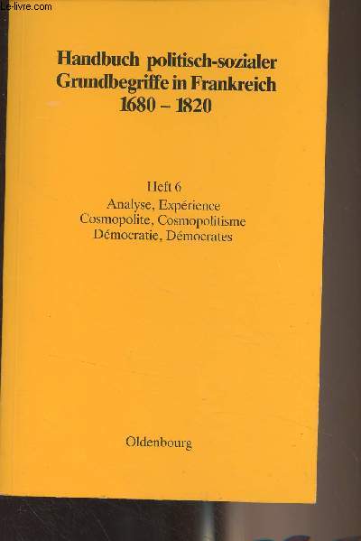 Handbuch politisch-sozialer Grundbegriffe in Frankreich 1680-1820 - Heft 6 : Analyse, Exprience / Cosmopolite, Cosmopolitisme / Dmocratie, Dmocrates
