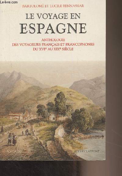 Le voyage en Espagne - Anthologie des voyageurs franais et francophones du XVIe au XIXe sicle - collection 