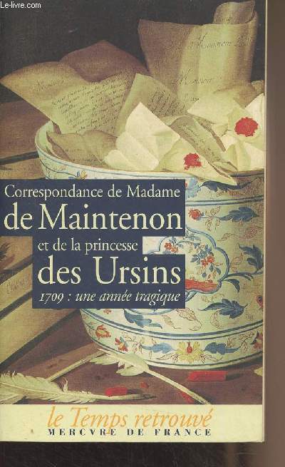 Correspondance de Madame de Maintenon et de la princesse des Ursins - 1709 : une anne tragique - 