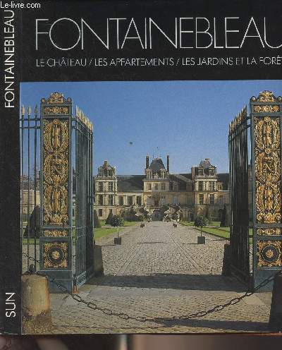 Fontainebleau, le chteau, les appartements, les jardins et la fort - Collection 