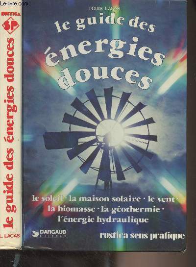 Le guide des énergies douces (Le soleil, la maison solaire, le vent, la biomasse, la géothermie, l'énergie hydraulique) - 