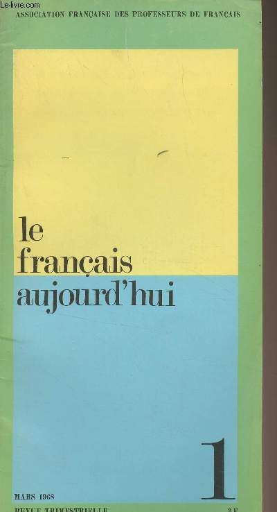 Le franais aujourd'hui n1 - Mars 1968 - Problmes de l'enseignement du franais aujourd'hui - Naissance d'une association - Propositions : Formation des matres - Le contenu de l'enseignement du franais - Pdagogie - Sociologie de l'enseignement du fra