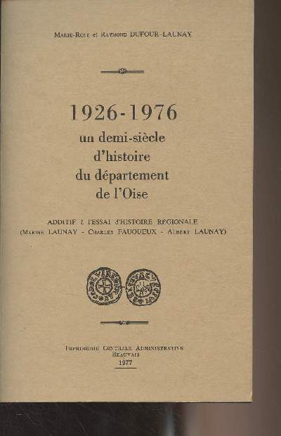 1926-1976 un demi-sicle d'histoire du dpartement de l'Oise - Additif  l'essai d'histoire rgionale (Marine Launay, Charles Fauqueux, Albert Launay)