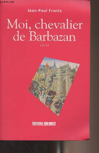 Moi, chevalier de Barbazan - Libre chronique de la vie d'un chevalier gascon (1360-1431)