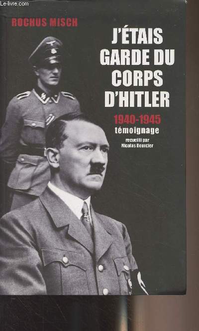 J'tais garde du corps d'hitler 1940-1945 - Tmoignage recueilli par Nicolas Bourcier