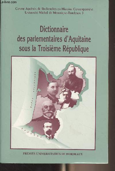Dictionnaire des parlementaires d'Aquitaine sous la Troisime Rpublique - Centre Aquitain de recherche en histoire contemporaine