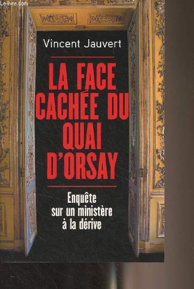 La face cache du quai d'Orsay - Enqute sur un ministre  la drive