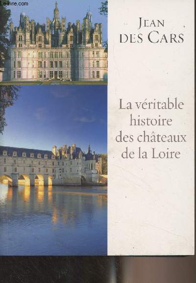 La vritable histoire des chteaux de la Loire