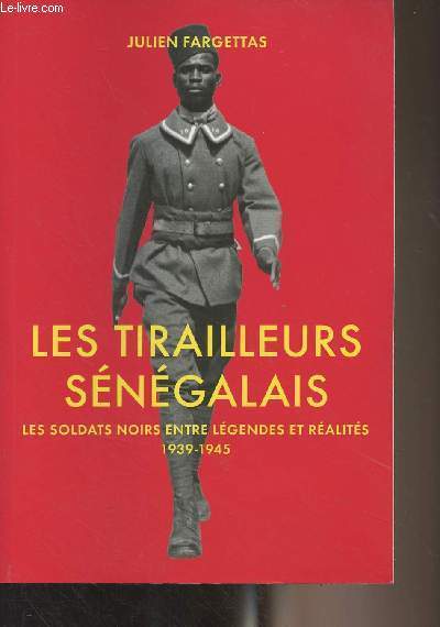 Les tirailleurs snagalais - Les soldats noirs entre lgendes et ralits (1939-1945)