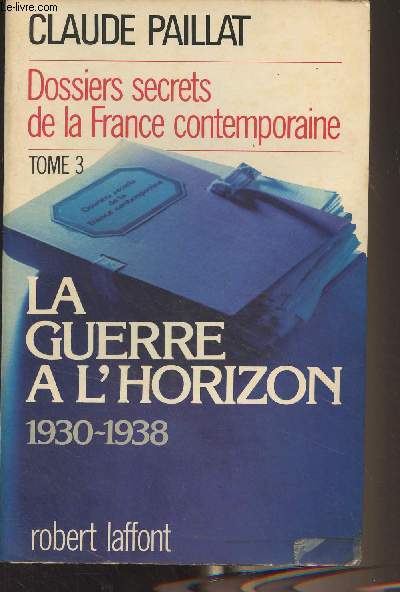 Dossiers secrets de la France contemporaine - Tome 3 : La guerre  l'horizon (1930-1938)