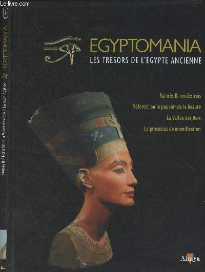 Egyptomania, les trsors de l'Egypte ancienne - Vol. 1 : Ramss II, roi des rois - Nfertiti ou le pouvoir de la beaut - La valle des rois - Le processus de momification