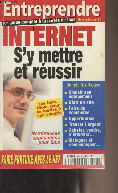 Entreprendre - Hors-srie n84 - Internet, s'y mettre et russir - Le guide pour faire du business sur internet - Qu'est-ce que le web ? - La solution technique - Votre site internet - Utiliser le web - Le courrier lectronique..