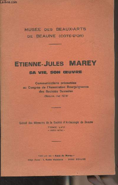 Etienne-Jules Marey, sa vie, son oeuvre - Muse des beaux-arts de Beaune (Cte-d'or) - Extrait des mmoires de la socit d'archologie de Beaune, tome LVII 1973-1974