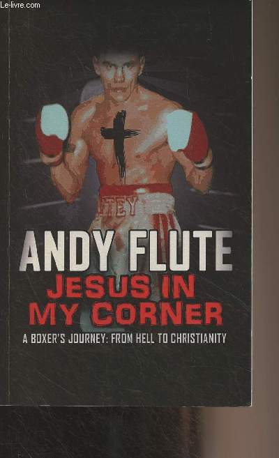 Jesus in my Corner (A boxer's journey : From hell to christianity)
