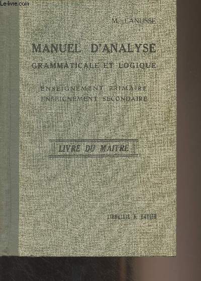 Manuel d'analyse grammaticale et d'analyse logique (conforme aux programmes de l'enseignement secondaire et de l'enseignement primaire) Livre du matre