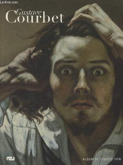 Gustave Courbet, album de l'exposition - L'oeuvre de Courbet et sa critique en image..