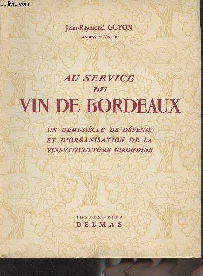 Au service du vin de Bordeaux - Un demi-sicle de dfense et d'organisation de la vini-viticulture girondine