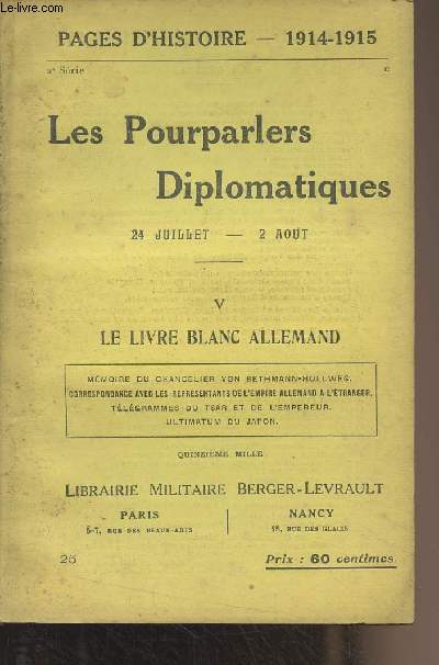 Pages d'Histoire - 1914-1915 - 2e srie - n25 - Les Pourparlers Diplomatiques (24 juillet - 2 aot) - V : Le livre blanc allemand : Mmoire du Chancelier von Bethmann-Hollweg - Correspondance avec les reprsentants de l'Empire allemand  l'tranger - Tl