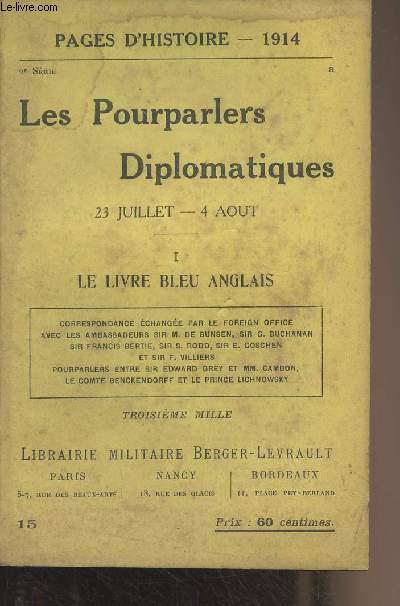 Pages d'Histoire - 1914 - 2e srie - n15 - Les Pourparlers Diplomatiques (23 juillet - 4 aot) - I : Le livre bleu anglais : Correspondance change par le Foreign Office avec les ambassadeurs Sir M. de Bunsen, Sir G. Buchanan, Sir Francis Bertie, Sir S.