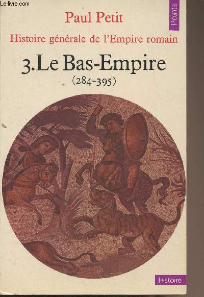 Histoire gnrale de l'Empire romain - 3. Le Bas-Empire (284-395) - 