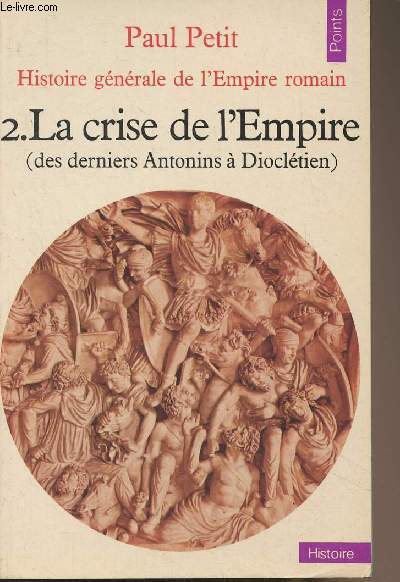 Histoire gnrale de l'Empire romain - 2. La crise de l'Empire (des derniers Antonins  Diocltien) - 