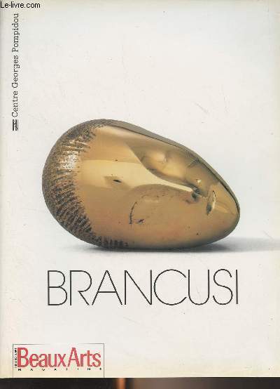 Beaux Arts Magazine Hors-srie - Brancusi et son temps par Harry Bellet - Les symboles et les formes par Claire Stoullig - Brancusi photographe par Elizabeth A. Brown - Repres biographiques et bibliographie..