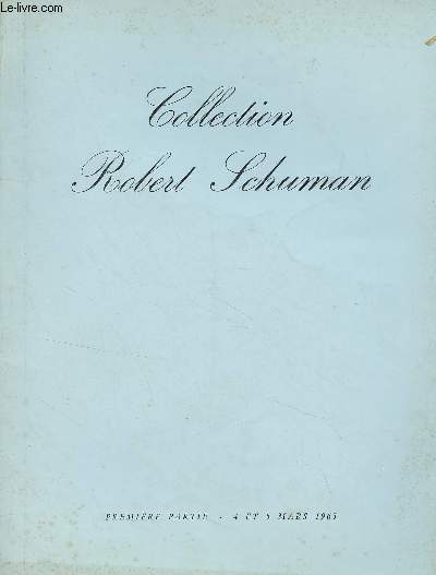 Catalogue de vente aux enchres : Collection Robert Schuman - Premire partie, 4 et 5 mars 1965 - Deuxime partie, 24 et 25 juin 1965 - Troisime partie, 2 et 3 dcembre 1965