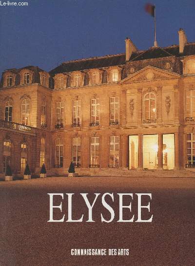 Connaissance des Arts - H.S. N72 - Elyse - Un palais, des hommes - L'architecture du palais - L'ameublement de l'Elyse - Les dcors de la modernit - Les jardins - Le vie d'un patrimoine - L'htel de Marigny