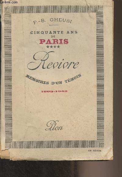 Cinquante ans de Paris, mmoires d'un tmoin (1892-1942) Tome 4 : Revivre (La grand' piti de France - Les jeux icariens de la haine - Un scandale de puret - Disgrce de vivre - France d'Orient - Les chantages du crpuscule - Communistes, communards...)