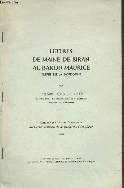 Lettres de Maine de Biran au Baron Maurice, prfet de la Dordogne (Supplment au fasc. 4 du tome XC 1963 du Bulletin de la Socit historique et archologique du Prigord)