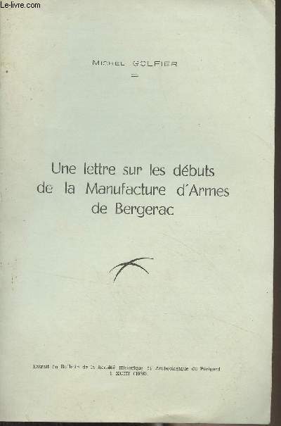 Une lettre sur les dbuts de la Manufacture d'Armes de Bergerac - (Extrait du Bulletin de la Socit historique et archologique du Prigord, t.XCIII 1966)
